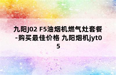 九阳J02+F5油烟机燃气灶套餐-购买最佳价格 九阳烟机jyt05